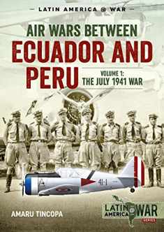 Air Wars Between Ecuador and Peru: Volume 1 - The July 1941 War (Latin America@War)