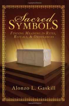 Sacred Symbols: Finding Meaning in Rites, Rituals and Ordinances