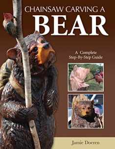 Chainsaw Carving a Bear: A Complete Step-By-Step Guide (Fox Chapel Publishing) Beginner-Friendly Details and Easy-to-Follow Illustrated Instructions for How to Carve Realistic and Caricature Bears