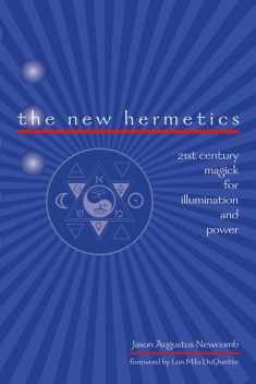 The New Hermetics: 21st Century Magick for Illumination and Power