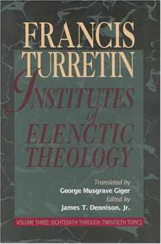 Institutes of Elenctic Theology, Vol. 3: Eighteenth Through Twentieth Topics