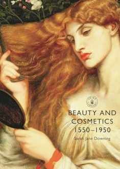 Beauty and Cosmetics 1550–1950 (Shire Library)