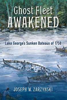 Ghost Fleet Awakened: Lake George's Sunken Bateaux of 1758 (Excelsior Editions)