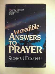 Incredible Answers to Prayer: How God Intervened When One Man Prayed