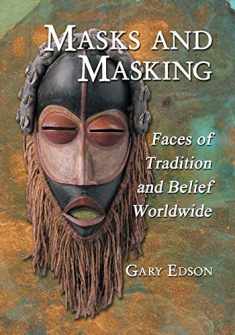 Masks and Masking: Faces of Tradition and Belief Worldwide