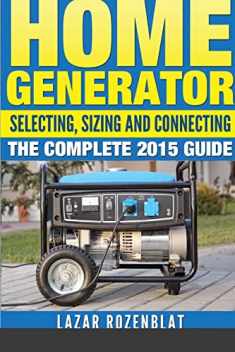 Home Generator: Selecting, Sizing And Connecting The Complete Guide