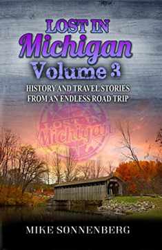 Lost In Michigan Volume 3: History and Travel Stories From An Endless Road Trip