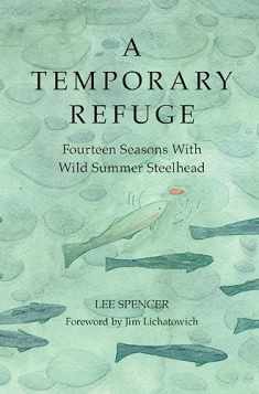 A Temporary Refuge: Fourteen Seasons with Wild Summer Steelhead
