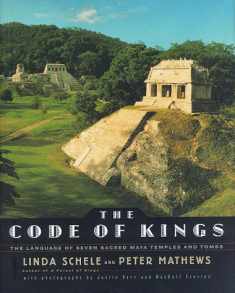 The CODE OF KINGS: THE LANGUAGE OF SEVEN SACRED MAYA TEMPLES AND TOMBS