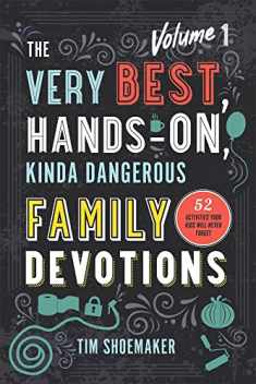 The Very Best, Hands-On, Kinda Dangerous Family Devotions, Volume 1: 52 Activities Your Kids Will Never Forget (Fun Family Bible Devotional with Object Lessons & Activities. Includes Detailed Parent Guide with Lesson Plans.)