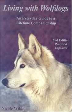 Living with Wolfdogs: An Everyday Guide to a Lifetime Companionship, Second Edition (Wolf Hybrid Education)