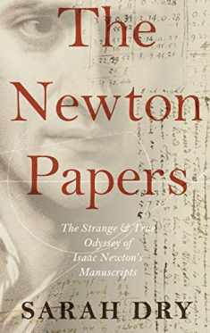 The Newton Papers: The Strange and True Odyssey of Isaac Newton's Manuscripts