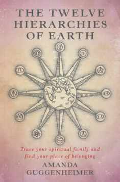 The Twelve Hierarchies of Earth: Trace your spiritual family and find your place of belonging