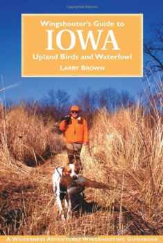 Wingshooter's Guide to Iowa: Upland Birds and Waterfowl (Wilderness Adventures Wingshooting Guidebook)
