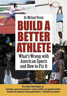 Build a Better Athlete: What's Wrong with American Sports and How To Fix It