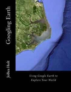 Googling Earth: Using Google Earth to Explore Your World