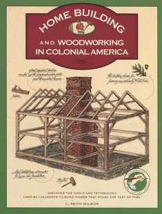 Homebuilding and Woodworking in Colonial America (Illustrated Living History Series)