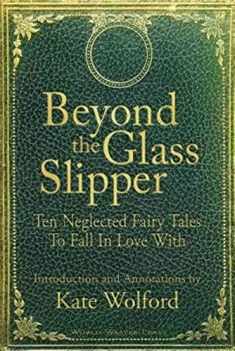 Beyond the Glass Slipper: Ten Neglected Fairy Tales To Fall In Love With