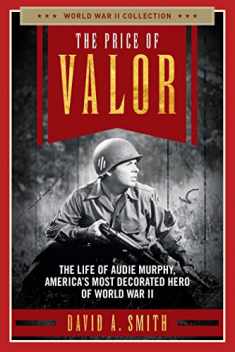The Price of Valor: The Life of Audie Murphy, America's Most Decorated Hero of World War II (World War II Collection)