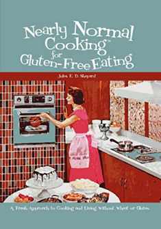 Nearly Normal Cooking For Gluten-Free Eating: A Fresh Approach to Cooking and Living Without Wheat or Gluten