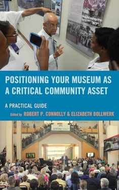 Positioning Your Museum as a Critical Community Asset: A Practical Guide (American Association for State and Local History)