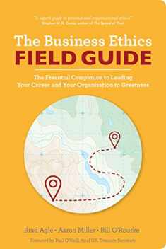 The Business Ethics Field Guide: The Essential Companion to Leading Your Career and Your Company to Greatness