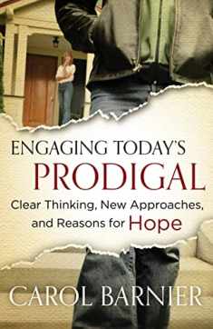 Engaging Today's Prodigal: Clear Thinking, New Approaches, and Reasons for Hope