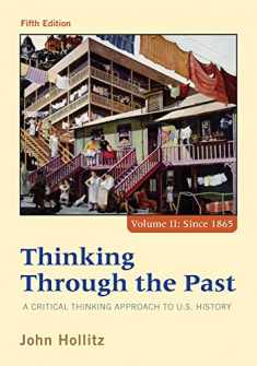 Thinking Through the Past: A Critical Thinking Approach to U.S. History, Fifth Edition (Volume II Since 1865)