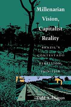Millenarian Vision, Capitalist Reality: Brazil's Contestado Rebellion, 1912-1916