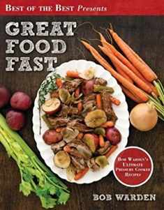 Great Food Fast : Bob Warden's Ultimate Pressure Cooker Recipes (Best of the Best Presents)