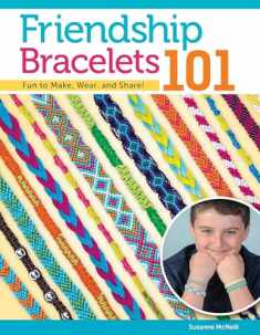 Friendship Bracelets 101: Fun to Make, Wear, and Share! (Design Originals) Step-by-Step Instructions for Colorful Knotted Embroidery Floss Jewelry, Keychains, and More, for Kids and Teens [BOOK ONLY]