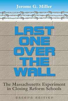 Last One Over the Wall: The Massachusetts Experiment in Closing Reform Schools