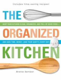 The Organized Kitchen: Keep Your Kitchen Clean, Organized, and Full of Good Food―and Save Time, Money, (and Your Sanity) Every Day!