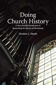 Doing Church History: A User-Friendly Introduction to Researching the History of Christianity
