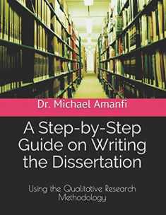 A Step-by-Step Guide on Writing the Dissertation: Using the Qualitative Research Methodology