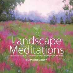 Landscape Meditations: An Artist's Guide to Exploring Themes in Landscape Painting