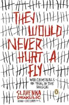 They Would Never Hurt a Fly: War Criminals on Trial in The Hague
