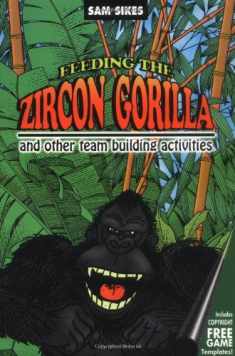 Feeding the Zircon Gorilla: And Other Team Building Activities