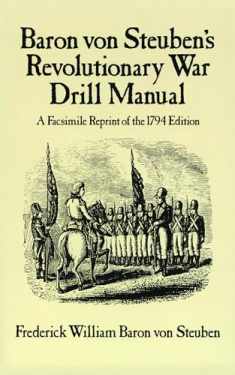 Baron Von Steuben's Revolutionary War Drill Manual: A Facsimile Reprint of the 1794 Edition (Dover Military History, Weapons, Armor)