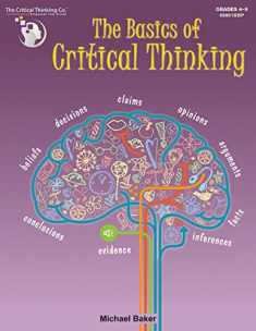 The Basics of Critical Thinking Workbook - Lessons and Activities (Grades 4-9)