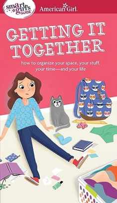 A Smart Girl's Guide: Getting It Together: How to Organize Your Space, Your Stuff, Your Time--and Your Life (American Girl® Wellbeing)