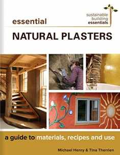 Essential Natural Plasters: A Guide to Materials, Recipes, and Use (Sustainable Building Essentials Series, 7)