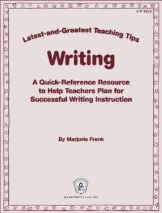 Writing: Latest-and-Greatest Teaching Tips: A Quick-Reference Resource to Help Teachers Plan for Successful Writing Instruction