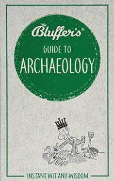 Bluffer's Guide to Archaeology: Instant Wit and Wisdom (Bluffer's Guides)