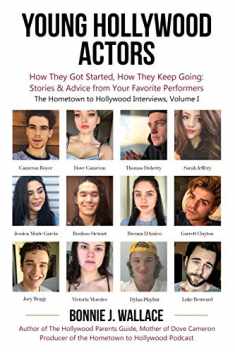 Young Hollywood Actors: How They Got Started, How They Keep Going: Stories and Advice from Your Favorite Performers (The Hometown to Hollywood Interviews)