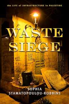 Waste Siege: The Life of Infrastructure in Palestine (Stanford Studies in Middle Eastern and Islamic Societies and Cultures)