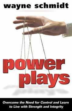 Power Plays: Overcome the Need for Control and Learn to Live with Strength and Integrity
