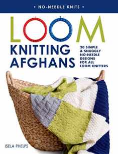 Loom Knitting Afghans: 20 Simple & Snuggly No-Needle Designs for All Loom Knitters (No-Needle Knits)