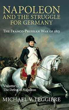 Napoleon and the Struggle for Germany: The Franco-Prussian War of 1813 (Cambridge Military Histories) (Volume 2)