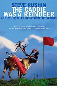 The Caddie Was a Reindeer: And Other Tales of Extreme Recreation